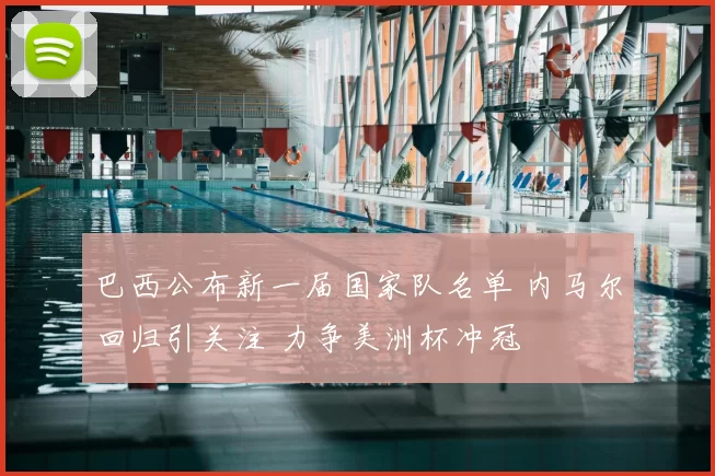 巴西公布新一届国家队名单 内马尔回归引关注 力争美洲杯冲冠