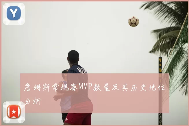 詹姆斯常规赛MVP数量及其历史地位分析