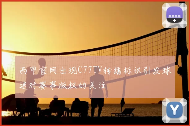 西甲官网出现C77TV转播标识引发球迷对赛事版权的关注