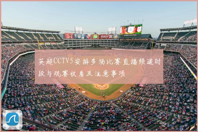 英超CCTV5安排多场比赛直播频道时段与观赛收看及注意事项