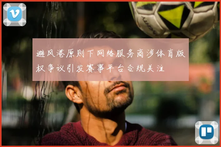 避风港原则下网络服务商涉体育版权争议引发赛事平台合规关注